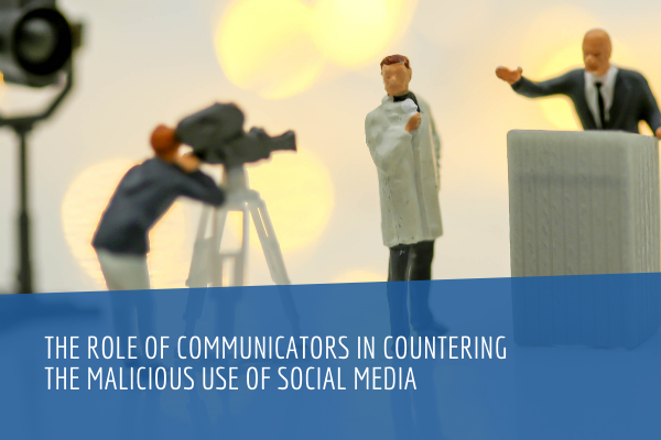 The Role of Communicators in Countering the Malicious use of Social Media