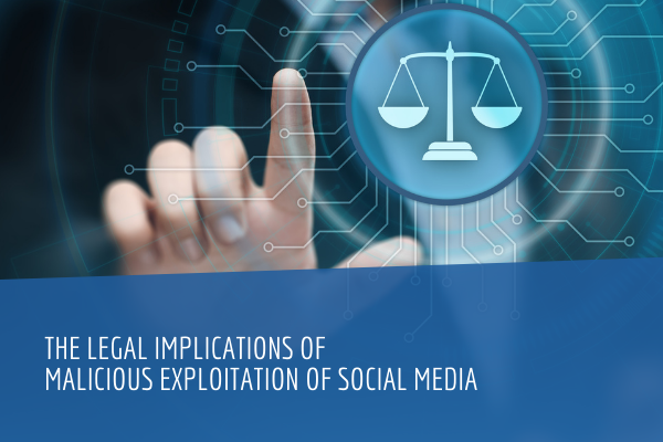The Legal Implications of Malicious Exploitation of Social Media