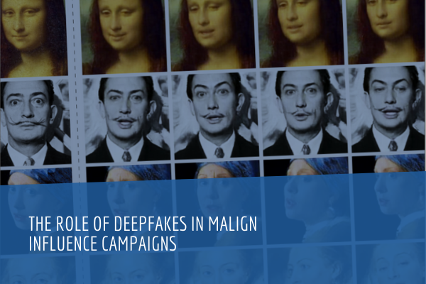 The Role of Deepfakes in Malign Influence Campaigns