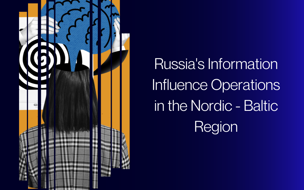 Russia's Information Influence Operations in the Nordic - Baltic Region