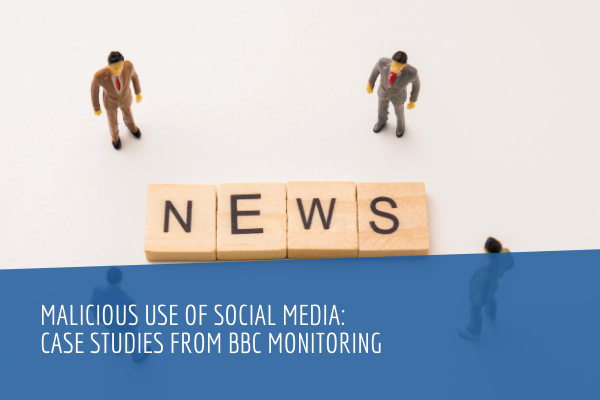 Malicious Use of Social Media: Case Studies From BBC Monitoring