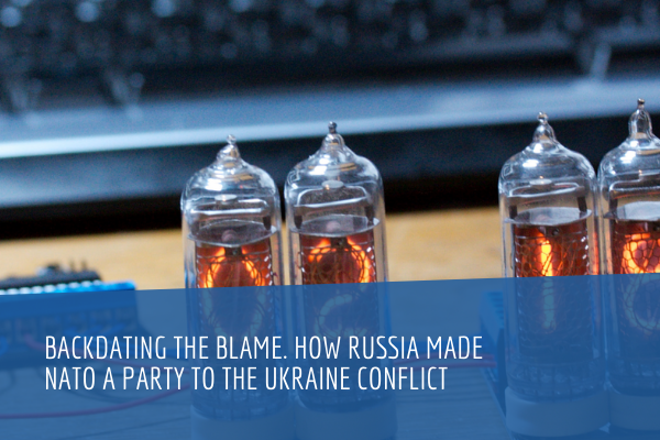 Backdating the blame. How Russia made NATO a party to the Ukraine conflict